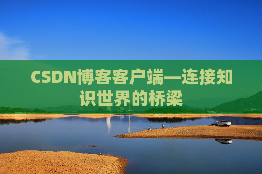 CSDN博客客户端—连接知识世界的桥梁